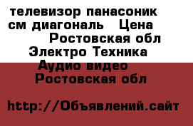 телевизор панасоник 106 см диагональ › Цена ­ 25 000 - Ростовская обл. Электро-Техника » Аудио-видео   . Ростовская обл.